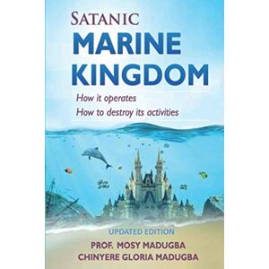 Madugba, Prof Mosy Satanic Marine Kingdom: How it operates How to destroy its activities Madugba, Prof Mosy Satanic Marine Kingdom: How it operates How to destroy its activities