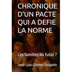 Gómez Salgado, José Luis CHRONIQUE D'UN PACTE QUI A DEFIE LA NORME: Les familles du futur ? Gómez Salgado, José Luis CHRONIQUE D'UN PACTE QUI A DEFIE LA NORME: Les familles du futur ?