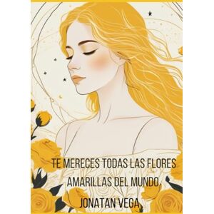 Vega+ Te Mereces todas las Flores Amarillas del mundo: Poemas y Frases Románticas para Regalar con Flores Amarillas a tu Novio, Novia o Amor Secreto — ... 23 de Abril o cualquier día que merezca amor. Vega+ Te Mereces todas las Flores Amarillas del mundo: Poemas y Frases Románticas para Regalar con Flores Amarillas a tu Novio, Novia o Amor Secreto — ... 23 de Abril o cualquier día que merezca amor.