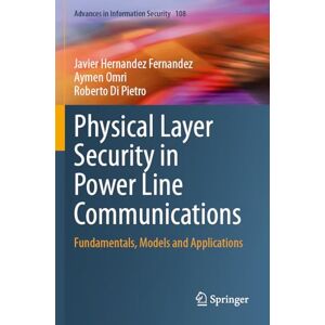 Hernandez Fernandez, Javier Physical Layer Security in Power Line Communications: Fundamentals, Models and Applications: 108 (Advances in Information Security, 108) Hernandez Fernandez, Javier Physical Layer Security in Power Line Communications: Fundamentals, Models and Applications: 108 (Advances in Information Security, 108)