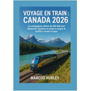 Hurley, Marcos Voyage en train : Canada 2026: Le compagnon ultime de VIA Rail avec itinéraires, horaires et arrêts à couper le souffle à travers le pays Hurley, Marcos Voyage en train : Canada 2026: Le compagnon ultime de VIA Rail avec itinéraires, horaires et arrêts à couper le souffle à travers le pays