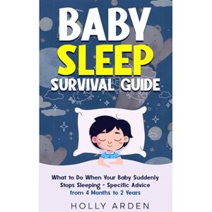 Arden, Holly Baby Sleep Survival Guide: What to Do When Your Baby Suddenly Stops Sleeping Specific Advice from 4 Months to 2 Years Arden, Holly Baby Sleep Survival Guide: What to Do When Your Baby Suddenly Stops Sleeping Specific Advice from 4 Months to 2 Years
