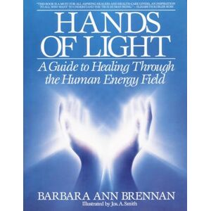 Brennan, Barbara Ann Hands Of Light: A Guide to Healing Through the Human Energy Field Brennan, Barbara Ann Hands Of Light: A Guide to Healing Through the Human Energy Field