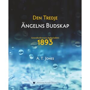 Jones, Alonzo T. Den Tredje Ängelns Budskap: Budskapet om Rättfärdighet Genom Tro (1893) Jones, Alonzo T. Den Tredje Ängelns Budskap: Budskapet om Rättfärdighet Genom Tro (1893)