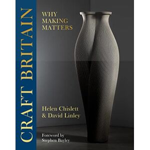 Linley, David Craft Britain: Why Making Matters Linley, David Craft Britain: Why Making Matters