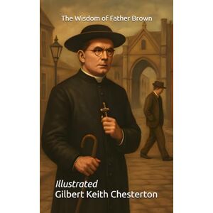 Chesterton, Gilbert Keith The Wisdom of Father Brown: Illustrated Chesterton, Gilbert Keith The Wisdom of Father Brown: Illustrated