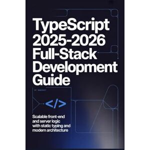 Milner, James TYPESCRIPT 2025–2026 FULL-STACK DEVELOPMENT GUIDE: Scalable front-end and server logic with static typing and modern architecture Milner, James TYPESCRIPT 2025–2026 FULL-STACK DEVELOPMENT GUIDE: Scalable front-end and server logic with static typing and modern architecture