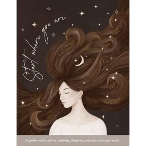 Marmyzova, Anastasiia Start Where You Are: A gentle workbook for creatives, dreamers and neurodivergent souls Marmyzova, Anastasiia Start Where You Are: A gentle workbook for creatives, dreamers and neurodivergent souls