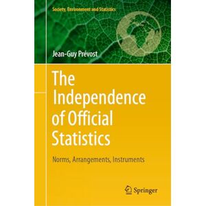 Prévost, Jean-Guy The Independence of Official Statistics: Norms, Arrangements, Instruments (Society, Environment and Statistics) Prévost, Jean-Guy The Independence of Official Statistics: Norms, Arrangements, Instruments (Society, Environment and Statistics)