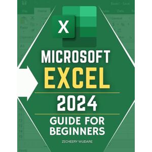 Zecheery Wudare Microsoft Excel 2024 Guide for Beginners: Mastering the Digital Spreadsheet A Comprehensive Journey into Microsoft Excel 2024 Zecheery Wudare Microsoft Excel 2024 Guide for Beginners: Mastering the Digital Spreadsheet A Comprehensive Journey into Microsoft Excel 2024