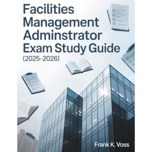 Voss FACILITIES MANAGEMENT ADMINISTRATOR EXAM STUDY GUIDE (2025–2026): High-Yield Comprehensive Review Summaries, 8 Full-Length Mock Exams with 1000+ ... for BOMI, BOMA FMA Certification Success Voss FACILITIES MANAGEMENT ADMINISTRATOR EXAM STUDY GUIDE (2025–2026): High-Yield Comprehensive Review Summaries, 8 Full-Length Mock Exams with 1000+ ... for BOMI, BOMA FMA Certification Success