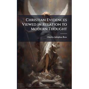 Row, Charles Adolphus Christian Evidences Viewed in Relation to Modern Thought Row, Charles Adolphus Christian Evidences Viewed in Relation to Modern Thought
