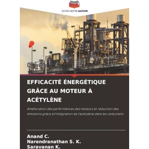 C., Anand EFFICACITÉ ÉNERGÉTIQUE GRÂCE AU MOTEUR À ACÉTYLÈNE: Amélioration des performances des moteurs et réduction des émissions grâce à l'intégration de l'acétylène dans les carburants C., Anand EFFICACITÉ ÉNERGÉTIQUE GRÂCE AU MOTEUR À ACÉTYLÈNE: Amélioration des performances des moteurs et réduction des émissions grâce à l'intégration de l'acétylène dans les carburants