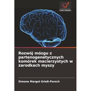 Grieß-Porsch, Simone Margot Rozwój mózgu z partenogenetycznych komórek macierzystych w zarodkach myszy Grieß-Porsch, Simone Margot Rozwój mózgu z partenogenetycznych komórek macierzystych w zarodkach myszy