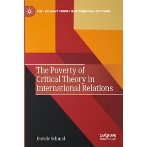 Schmid, Davide The Poverty of Critical Theory in International Relations (Palgrave Studies in International Relations) Schmid, Davide The Poverty of Critical Theory in International Relations (Palgrave Studies in International Relations)