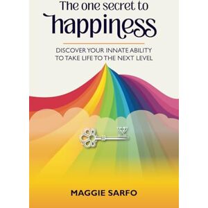 Sarfo, Maggie The One Secret to Happiness: Discover your innate ability to take life to the next level Sarfo, Maggie The One Secret to Happiness: Discover your innate ability to take life to the next level