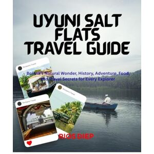 DIEP, RIOS UYUNI SALT FLATS TRAVEL GUIDE: Bolivia’s Natural Wonder, History, Adventure, Food, and Travel Secrets for Every Explorer DIEP, RIOS UYUNI SALT FLATS TRAVEL GUIDE: Bolivia’s Natural Wonder, History, Adventure, Food, and Travel Secrets for Every Explorer