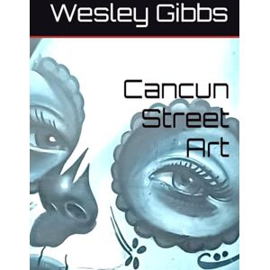 Gibbs, Wesley Cancun Street Art (South American Street Art) Gibbs, Wesley Cancun Street Art (South American Street Art)
