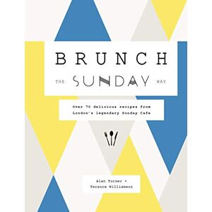Turner, Alan Brunch the Sunday Way: Over 70 delicious recipes from London's legendary Sunday Cafe Turner, Alan Brunch the Sunday Way: Over 70 delicious recipes from London's legendary Sunday Cafe