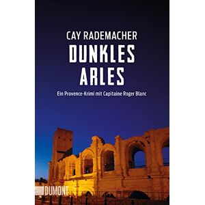 Rademacher, Cay Dunkles Arles: Ein Provence-Krimi mit Capitaine Roger Blanc Rademacher, Cay Dunkles Arles: Ein Provence-Krimi mit Capitaine Roger Blanc