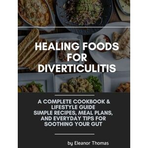 Thomas, Eleanor Healing Foods for Diverticulitis: A Complete Cookbook & Lifestyle Guide Simple Recipes, Meal Plans, and Everyday Tips for Soothing Your Gut Thomas, Eleanor Healing Foods for Diverticulitis: A Complete Cookbook & Lifestyle Guide Simple Recipes, Meal Plans, and Everyday Tips for Soothing Your Gut
