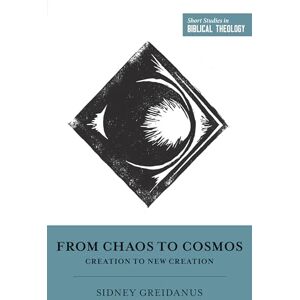 Greidanus, Sidney From Chaos to Cosmos: Creation to New Creation (Short Studies in Biblical Theology) Greidanus, Sidney From Chaos to Cosmos: Creation to New Creation (Short Studies in Biblical Theology)