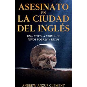 Clement, Andrew Anzur Asesinato en La Ciudad del Inglés. Una novela corta de niños pobres y ricos (Poor Little Rich Kids) Clement, Andrew Anzur Asesinato en La Ciudad del Inglés. Una novela corta de niños pobres y ricos (Poor Little Rich Kids)