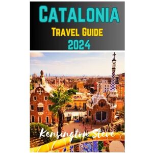Kensington Catalonia Travel Guide 2024: Essential guide that highlights Everything you need to make the most of your trip while traveling to Catalonia Kensington Catalonia Travel Guide 2024: Essential guide that highlights Everything you need to make the most of your trip while traveling to Catalonia
