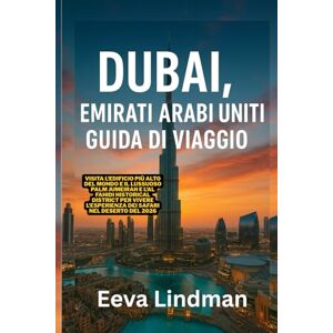 LINDMAN, EEVA DUBAI EMIRATI ARABI UNITI GUIDA DI VIAGGIO: Visita l edificio piu alto del mondo e il lussuoso Palm Jumeirah e l Al Fahidi Historical District per vivere l esperienza dei safari nel deserto del 2026 LINDMAN, EEVA DUBAI EMIRATI ARABI UNITI GUIDA DI VIAGGIO: Visita l edificio piu alto del mondo e il lussuoso Palm Jumeirah e l Al Fahidi Historical District per vivere l esperienza dei safari nel deserto del 2026