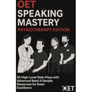 Thomas, Jobin OET Speaking Mastery: Physiotherapy Edition: 50 High-Level Role-Plays with Advanced Band A Sample Responses for Exam Excellence Thomas, Jobin OET Speaking Mastery: Physiotherapy Edition: 50 High-Level Role-Plays with Advanced Band A Sample Responses for Exam Excellence