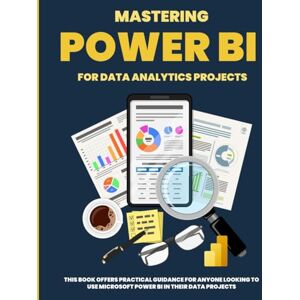 Huynh, Kiet Mastering POWER BI for Data Analytics Projects Huynh, Kiet Mastering POWER BI for Data Analytics Projects