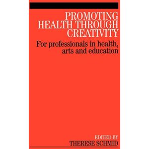 Schmid, Therese Promoting Health Through Creativity: For professionals in health, arts and education Schmid, Therese Promoting Health Through Creativity: For professionals in health, arts and education