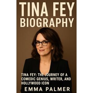 Palmer, Emma TINA FEY BIOGRAPHY: Tina Fey: The Journey of a Comedic Genius, Writer, and Hollywood Icon Palmer, Emma TINA FEY BIOGRAPHY: Tina Fey: The Journey of a Comedic Genius, Writer, and Hollywood Icon