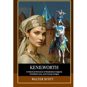 Scott Kenilworth: A Historical Romance of Elizabethan England, Forbidden Love, and Courtly Intrigue Scott Kenilworth: A Historical Romance of Elizabethan England, Forbidden Love, and Courtly Intrigue