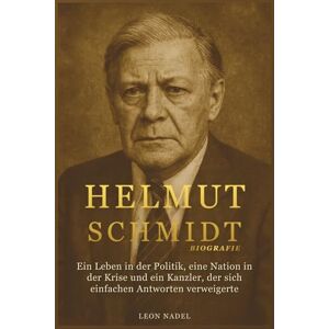 Nadel, Leon Helmut Schmidt Biografie: Ein Leben in der Politik, eine Nation in der Krise und ein Kanzler, der sich einfachen Antworten verweigerte Nadel, Leon Helmut Schmidt Biografie: Ein Leben in der Politik, eine Nation in der Krise und ein Kanzler, der sich einfachen Antworten verweigerte