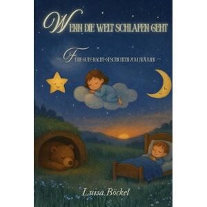 Böckel, Luisa Wenn die Welt schlafen geht: Fünf Gute-Nacht-Geschichten zum Träumen Böckel, Luisa Wenn die Welt schlafen geht: Fünf Gute-Nacht-Geschichten zum Träumen