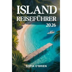 O'Brien, Sofia Island Reiseführer 2026: Entdecken Sie atemberaubende Landschaften, versteckte Schätze und unvergessliche Abenteuer im Land des Eises O'Brien, Sofia Island Reiseführer 2026: Entdecken Sie atemberaubende Landschaften, versteckte Schätze und unvergessliche Abenteuer im Land des Eises