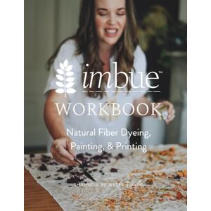 Brinkley, Shannon Imbue Natural Fabric Dyeing Workbook: Natural Fiber Dyeing, Painting, & Printing (Imbue Curriculum) Brinkley, Shannon Imbue Natural Fabric Dyeing Workbook: Natural Fiber Dyeing, Painting, & Printing (Imbue Curriculum)