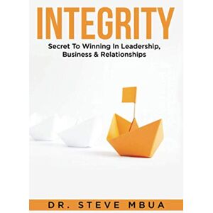 Mbua, Dr. Steve Integrity, Secret to Winning in Leadership, Business, & Relationships Mbua, Dr. Steve Integrity, Secret to Winning in Leadership, Business, & Relationships