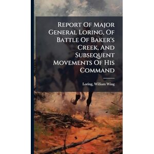 United Report Of Major General Loring, Of Battle Of Baker's Creek, And Subsequent Movements Of His Command United Report Of Major General Loring, Of Battle Of Baker's Creek, And Subsequent Movements Of His Command
