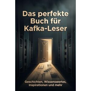 Friedrich, Lily Das perfekte Buch für Kafka-Leser: Geschichten, Wissenswertes, Inspirationen und mehr Friedrich, Lily Das perfekte Buch für Kafka-Leser: Geschichten, Wissenswertes, Inspirationen und mehr
