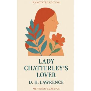 Lawrence, D. H. Lady Chatterley's Lover (Meridian Classics Annotated Edition) Lawrence, D. H. Lady Chatterley's Lover (Meridian Classics Annotated Edition)