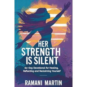 Martin, Ramani Her Strength Is Silent: A 60-Day Guided Devotional for Healing, Reflecting, and Reclaiming Yourself Martin, Ramani Her Strength Is Silent: A 60-Day Guided Devotional for Healing, Reflecting, and Reclaiming Yourself