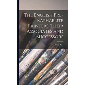 Bate, Percy The English Pre-raphaelite Painters, Their Associates and Successors Bate, Percy The English Pre-raphaelite Painters, Their Associates and Successors