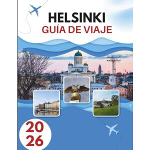 Burt, Katrina HELSINKI GUÍA DE VIAJE 2026: Secretos De Una Capital Costera Donde La Frescura Nórdica Se Fusiona Con La Tradición Atemporal Burt, Katrina HELSINKI GUÍA DE VIAJE 2026: Secretos De Una Capital Costera Donde La Frescura Nórdica Se Fusiona Con La Tradición Atemporal