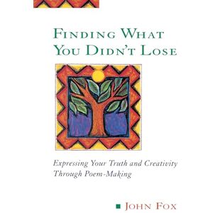 Fox, John Finding What You Didn't Lose: Expressing Your Truth and Creativity through Poem-Making (Inner Workbooks S.) Fox, John Finding What You Didn't Lose: Expressing Your Truth and Creativity through Poem-Making (Inner Workbooks S.)