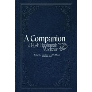 Weinberg, Simcha Leib A Companion to the Rosh Hashanah Machzor: Using the Machzor as a Workbook Volume 2 Weinberg, Simcha Leib A Companion to the Rosh Hashanah Machzor: Using the Machzor as a Workbook Volume 2