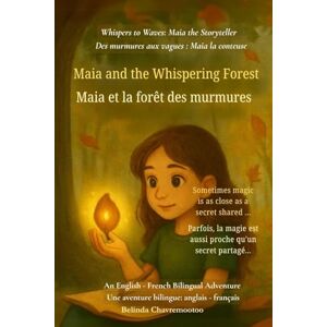 Chavremootoo, Belinda Maia and the Whispering Forest (An English French Bilingual Adventure): Sometimes magic is as close as a secret shared ...: 3 (Whispers to Waves: Maia the Storyteller) Chavremootoo, Belinda Maia and the Whispering Forest (An English French Bilingual Adventure): Sometimes magic is as close as a secret shared ...: 3 (Whispers to Waves: Maia the Storyteller)