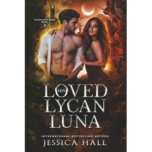Hall, Jessica His Loved Lycan Luna: Dark Edition (Lycan Luna Series Dark Editions) Hall, Jessica His Loved Lycan Luna: Dark Edition (Lycan Luna Series Dark Editions)
