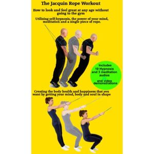 JACQUIN BSc, Mr FREDDY The Jacquin Rope Workout: Creating the body, health and happiness. Utilising the power of your mind, hypnosis, meditation and a single piece of rope. JACQUIN BSc, Mr FREDDY The Jacquin Rope Workout: Creating the body, health and happiness. Utilising the power of your mind, hypnosis, meditation and a single piece of rope.